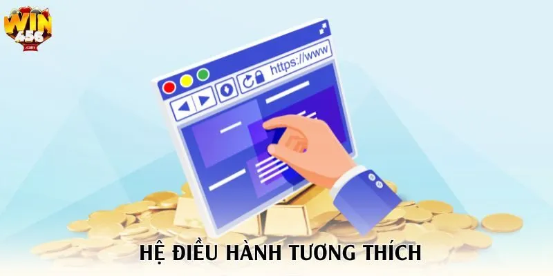 Hướng Dẫn Chi Tiết Các Yêu Cầu Kỹ Thuật Khi Đăng Ký Win456 3 Hệ điều hành tương thích