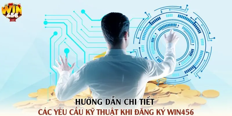 Hướng Dẫn Chi Tiết Các Yêu Cầu Kỹ Thuật Khi Đăng Ký Win456 1 Hướng dẫn chi tiết các yêu cầu kỹ thuật khi đăng ký Win456