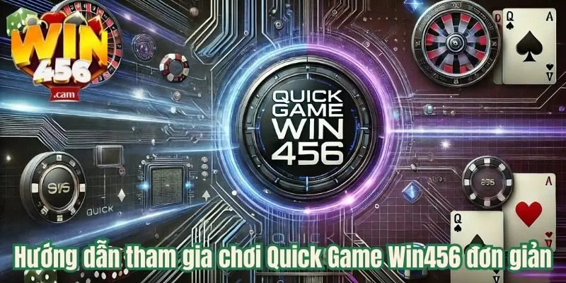 Quick Game Win456 - Cách Chơi Đơn Giản, Cơ Hội Nhận Thưởng Lớn 3 Hướng dẫn tham gia chơi Quick Game Win456 đơn giản