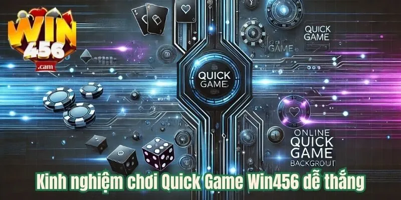 Quick Game Win456 - Cách Chơi Đơn Giản, Cơ Hội Nhận Thưởng Lớn 4 Kinh nghiệm chơi Quick Game Win456 dễ thắng