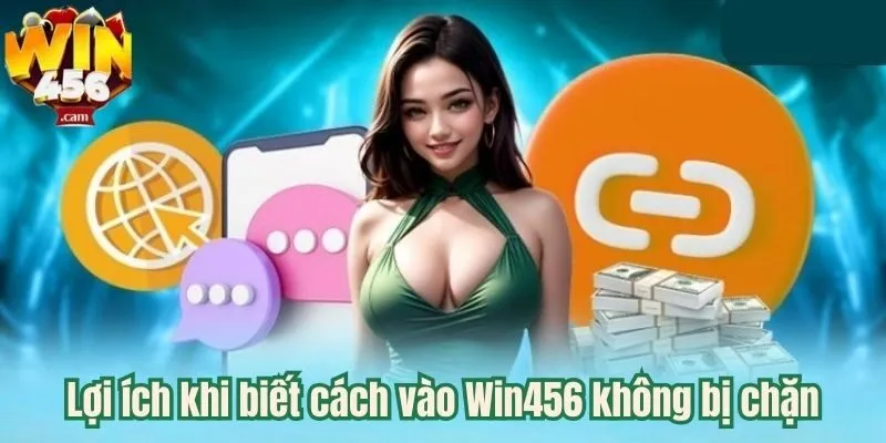 Cách Vào Win456 Không Bị Chặn Dễ Dàng Trong 1 Phút Cho Newbie 1 Lợi ích khi biết cách vào win456