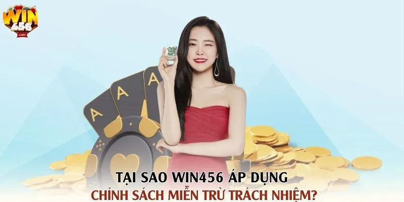 Miễn Trừ Trách Nhiệm Tại Cổng Game Win456 1 Tại sao Win456 áp dụng chính sách miễn trừ trách nhiệm?