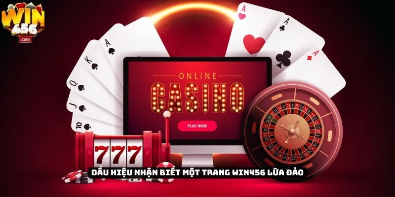 Tin đồn Win456 lừa đảo có đúng sự thật? 2 Dấu hiệu nhận biết một trang Win456 lừa đảo