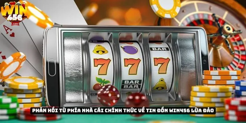 Tin đồn Win456 lừa đảo có đúng sự thật? 3 Phản hồi từ phía nhà cái chính thức về tin đồn Win456 lừa đảo