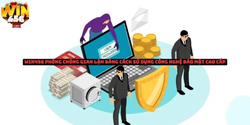 Win456 Phòng chống gian lận bằng những cách nào? 1 Win456 Phòng chống gian lận bằng cách sử dụng công nghệ bảo mật cao cấp